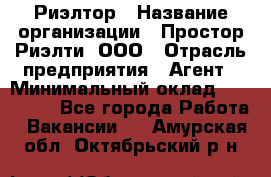 Риэлтор › Название организации ­ Простор-Риэлти, ООО › Отрасль предприятия ­ Агент › Минимальный оклад ­ 150 000 - Все города Работа » Вакансии   . Амурская обл.,Октябрьский р-н